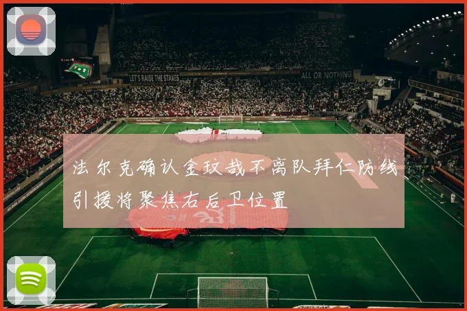 法尔克确认金玟哉不离队拜仁防线引援将聚焦右后卫位置